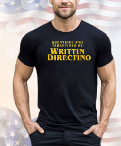 Quentined And Tarantined By Writtin Directino Shirt