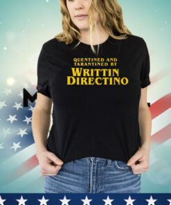 Quentined And Tarantined By Writtin Directino Shirt