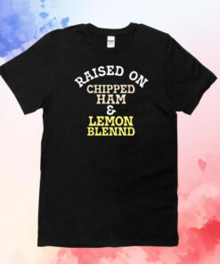 Raised on chipped ham & lemon blennd T-Shirt