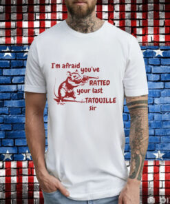 Rat im afraid youve ratted your last tatouille T-Shirt