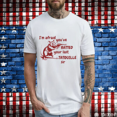 Rat im afraid youve ratted your last tatouille T-Shirt