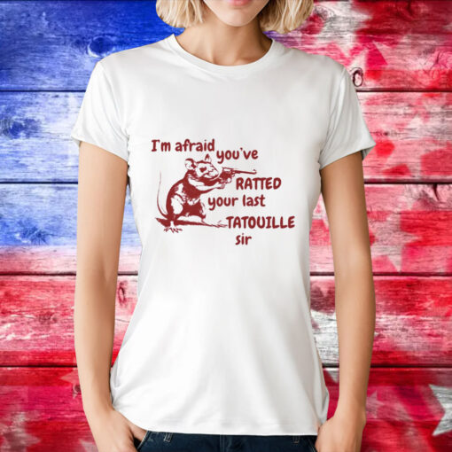 Rat im afraid youve ratted your last tatouille T-Shirt