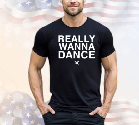 Really wanna dance Shirt