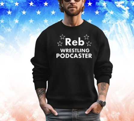 Reb Wrestling Podcaster shirt