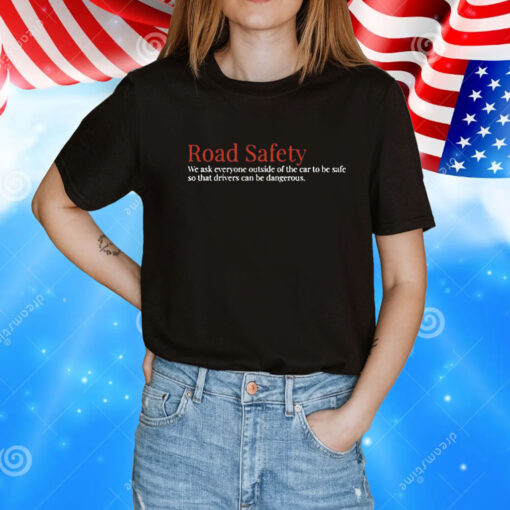 Road safety we ask everyone outside of the car to be safe T-Shirt