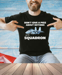 Roll Tide Willie wearing dont give a piss about nothing but the squadron T-Shirt