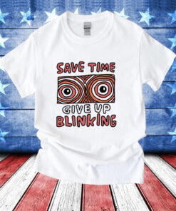 Save time give up blinking T-Shirt