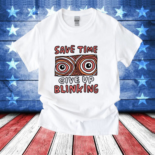 Save time give up blinking T-Shirt