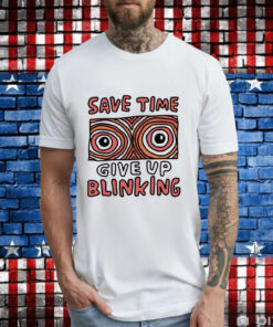 Save time give up blinking T-Shirt