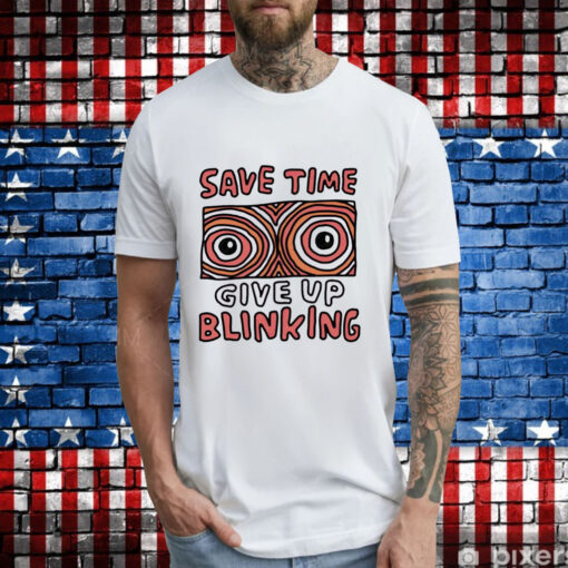 Save time give up blinking T-Shirt