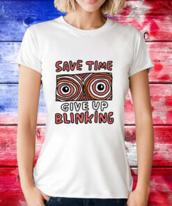 Save time give up blinking T-Shirt