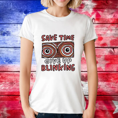 Save time give up blinking T-Shirt