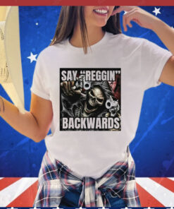 Say Reggin Backwards Shirt