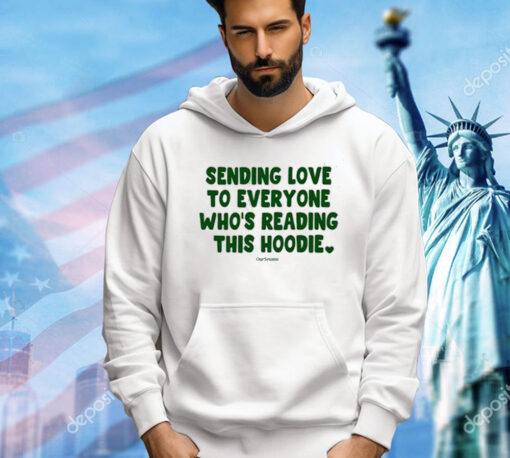 Sending Love To Everyone Who’s Reading This Hoodie Ourseasns T-Shirt