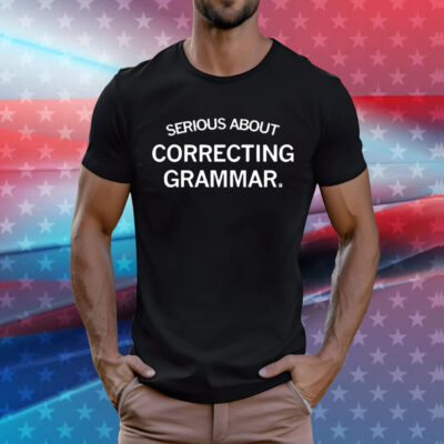 Serious About Correcting Grammar T-Shirt