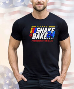 Shake and Bake if you’re not 1st you’re last 2024 shirt