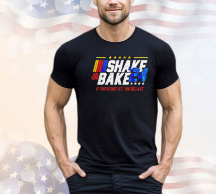 Shake and Bake if you’re not 1st you’re last 2024 shirt