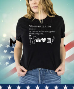 Shenanigator a nurse who instigates shenanigans Shirt