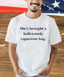 Shes brought a ludicrously capacious bag T-Shirt