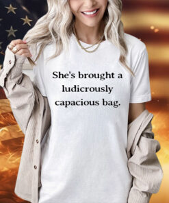 Shes brought a ludicrously capacious bag T-Shirt