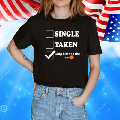 Single taken giving bitches the 40 T-Shirt