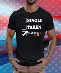 Single taken giving bitches the 40 T-Shirt