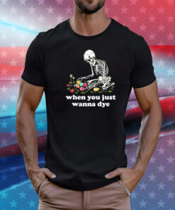 Skeleton when you just wanna dye T-Shirt