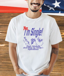 Skeleton yes im single single handedly destroying my familys expectations T-Shirt