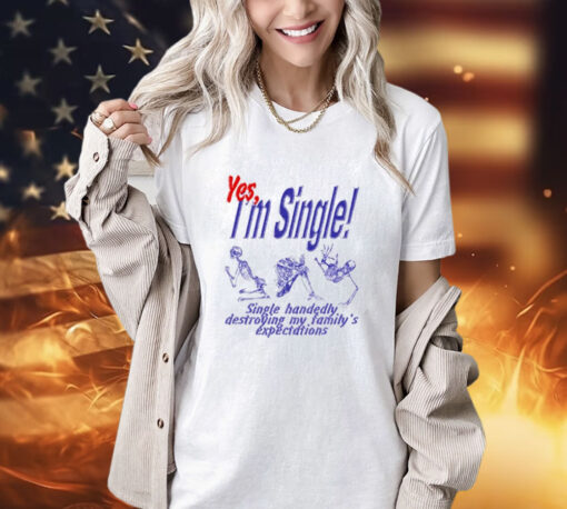 Skeleton yes im single single handedly destroying my familys expectations T-Shirt