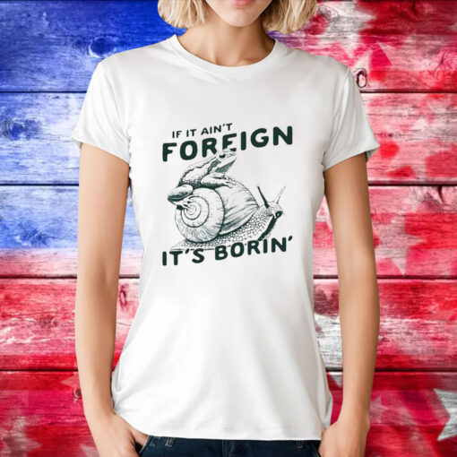 Snail and frog if it ain’t foreign it’s borin’ T-Shirt