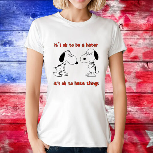 Snoopy it’s ok to be a hater it’s ok to hate things T-Shirt