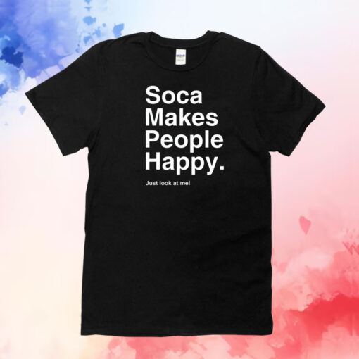 Soca makes people happy just look at me T-Shirt