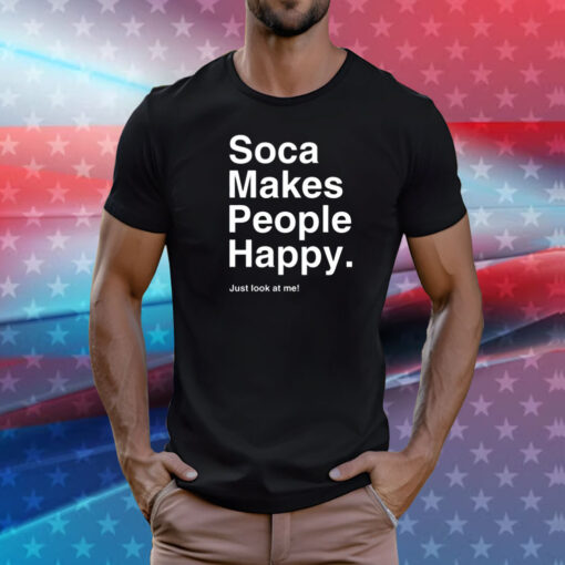 Soca makes people happy just look at me T-Shirt