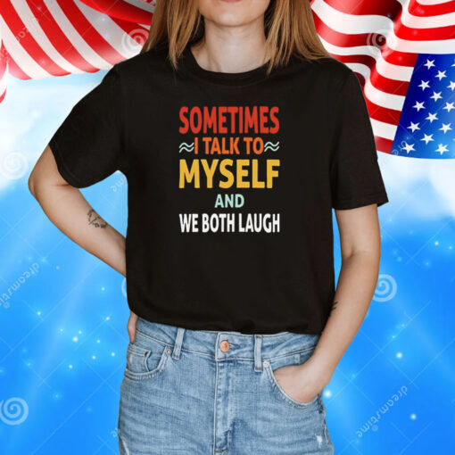 Sometimes I talk to myself and we both laugh T-Shirt