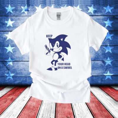 Sonic keep your head on a swivel T-Shirt