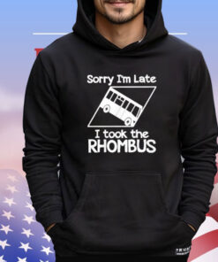 Sorry I’m Late I Took The Rhombus Shirt