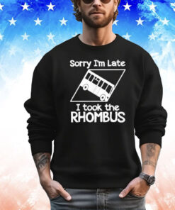 Sorry I’m Late I Took The Rhombus Shirt