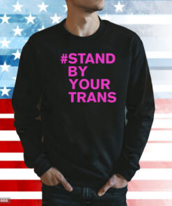 Stand by your trans Shirt