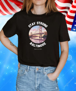 Stay Strong Baltimore Shirt Baltimore Strong Shirt Pray For Baltimore Shirt Francis Scott Key Baltimore Bridge T-Shirt