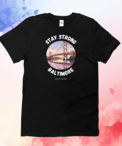 Stay Strong Baltimore Shirt Baltimore Strong Shirt Pray For Baltimore Shirt Francis Scott Key Baltimore Bridge T-Shirt