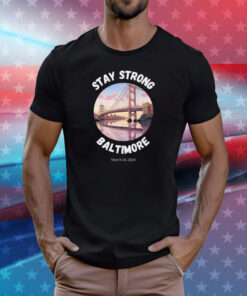 Stay Strong Baltimore Shirt Baltimore Strong Shirt Pray For Baltimore Shirt Francis Scott Key Baltimore Bridge T-Shirt