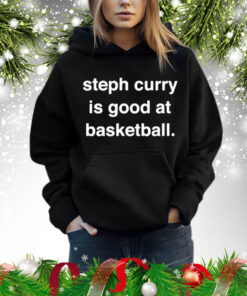 Steph Curry is good at basketball Shirt