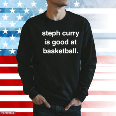 Steph Curry is good at basketball Shirt