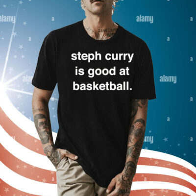 Steph Curry is good at basketball Shirt