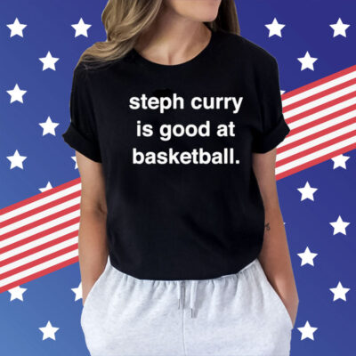 Steph Curry is good at basketball Shirt