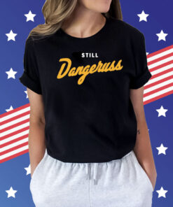 Still dangeruss Shirt