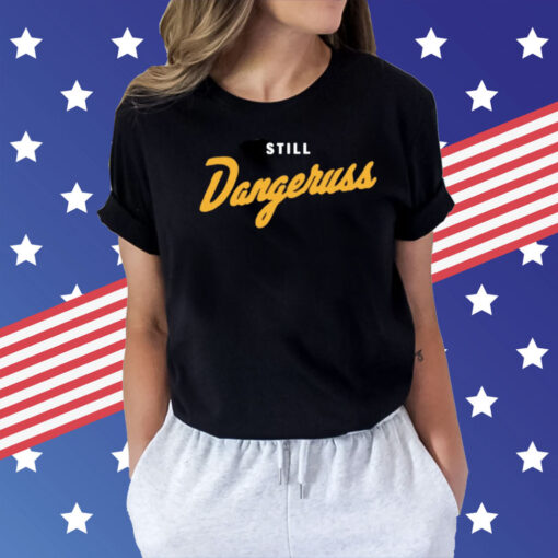 Still dangeruss Shirt