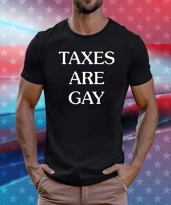 Taxes are gay T-Shirt