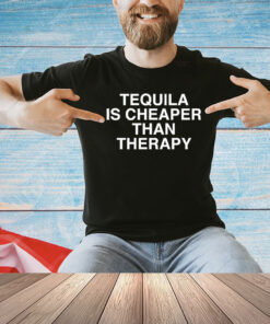 Tequila is cheaper than therapy T-Shirt