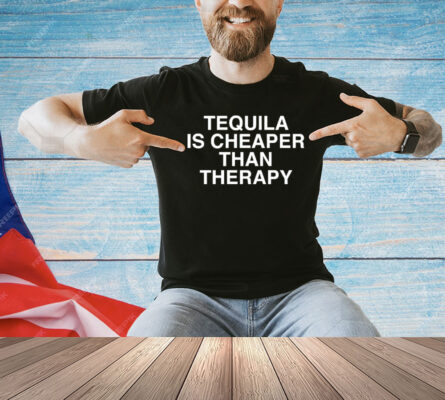 Tequila is cheaper than therapy T-Shirt